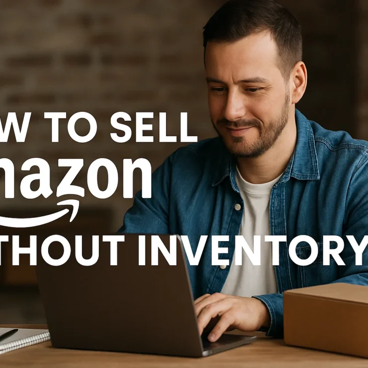 How to Sell on Amazon Without Inventory (Guide 2025)